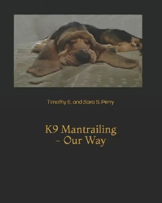 K9 Mantrailing - Our Way by Timothy E. and Sara S. Perry