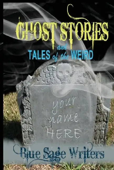 Ghost Stories and Tales of the Weird by Blue Sage Writers