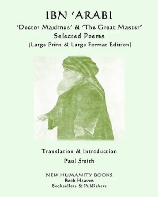 IBN 'ARABI 'Doctor Maximus' & 'The Great Master' SELECTED POEMS: (Large Print & Large Format Edition) by Paul Smith