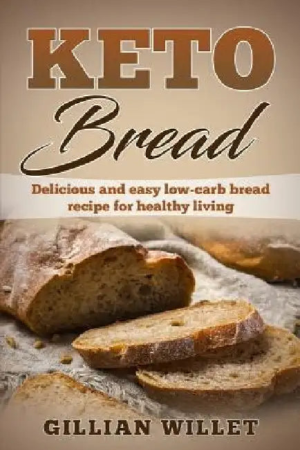 Keto Bread: Delicious and easy low-carb bread recipe for healthy living by Gillian Willet