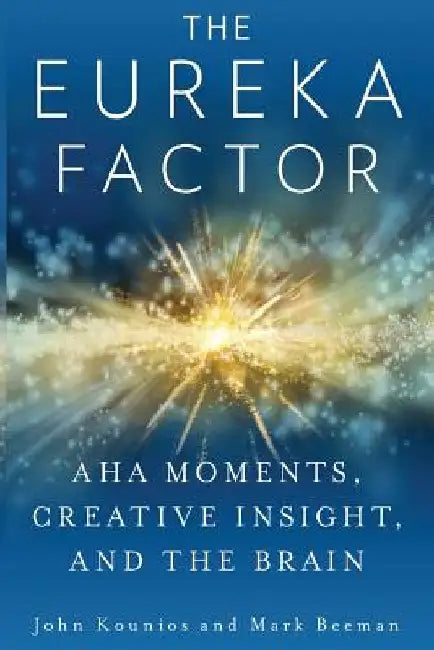 The Eureka Factor: Aha Moments, Creative Insight, and the Brain by Mark Beeman