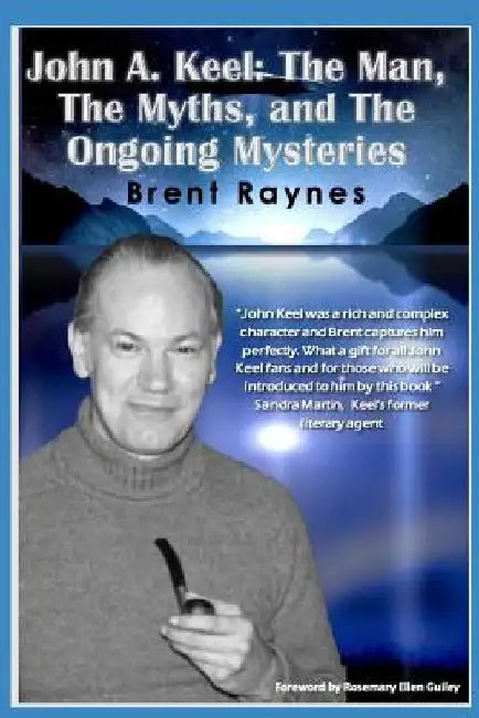 John A. Keel: The Man, The Myths, and the Ongoing Mysteries by Rosemary Ellen Guiley