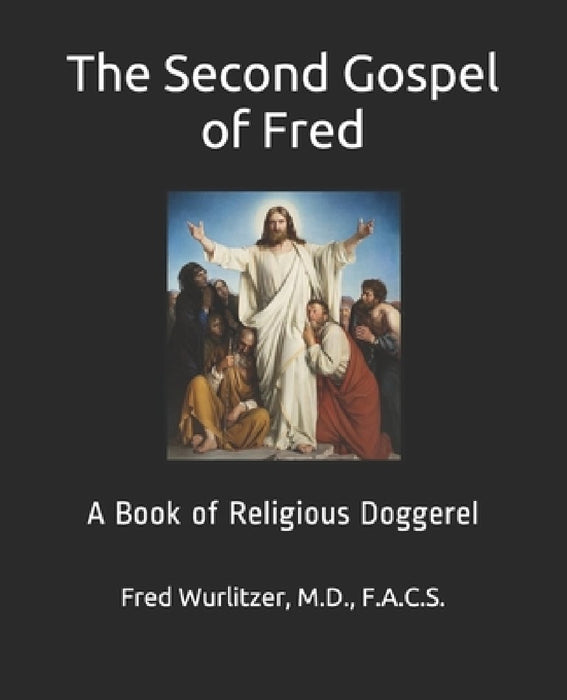 The Second Gospel of Fred: A Book of Religious Doggerel by Fred Wurlitzer