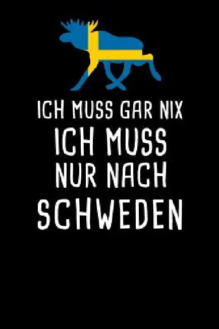 Ich Muss Gar Nix Ich Muss Nur Nach Schweden: Mein Reisetagebuch zum Selberschreiben und Gestalten von Erinnerungen, Notizen in Skandinavien - Block ka by Schwede Reisetagebucher &. Notizbucher