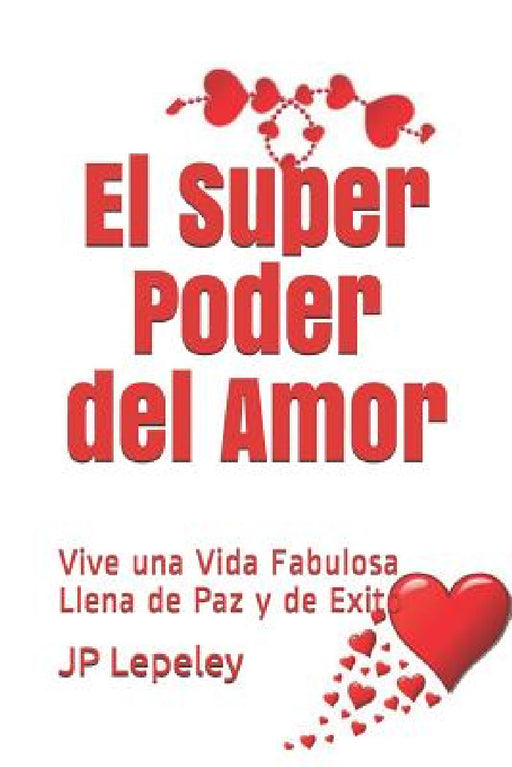 El Super Poder del Amor: Vive una Vida Fabulosa Llena de Paz y de Exito by Jp Lepeley