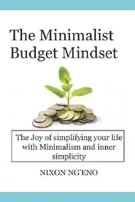 The minimalist budget mindset: The minimalist budget by Nixon Ngeno