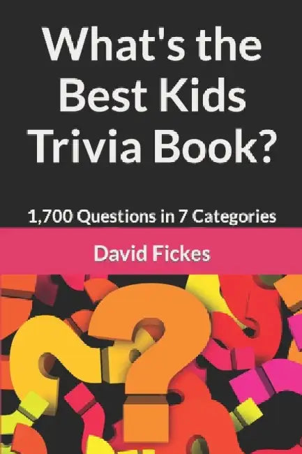 What's the Best Kids Trivia Book?: 1,700 Questions in 7 Categories by David Fickes