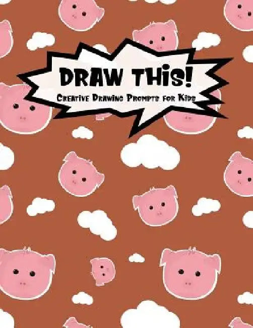 Draw This!: 100 Drawing Prompts to Boost Creativity - Cute Pig - Version 4 by Proppy Prompts