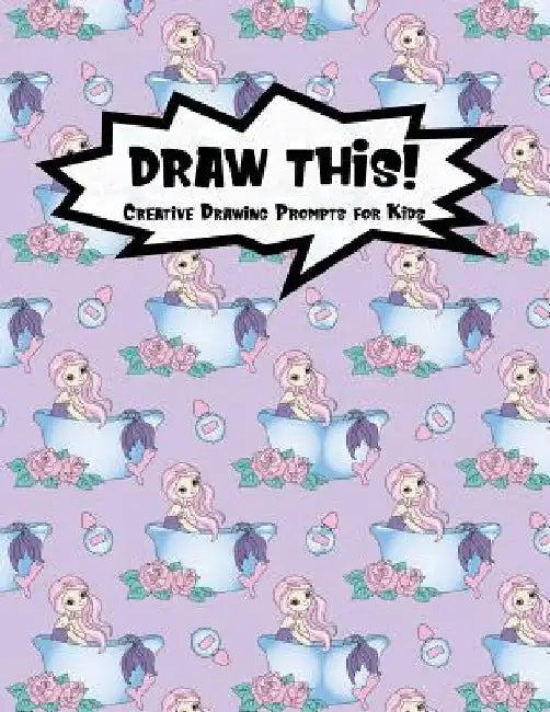 Draw This!: 100 Drawing Prompts to Boost Creativity - Mermaid Bathtub - Version 4 by Proppy Prompts