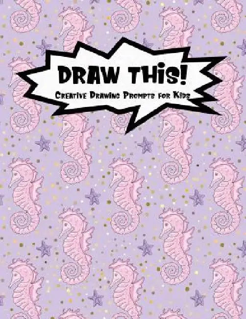 Draw This!: 100 Drawing Prompts to Boost Creativity - Pink Mermaid Seahorse - Version 4 by Proppy Prompts