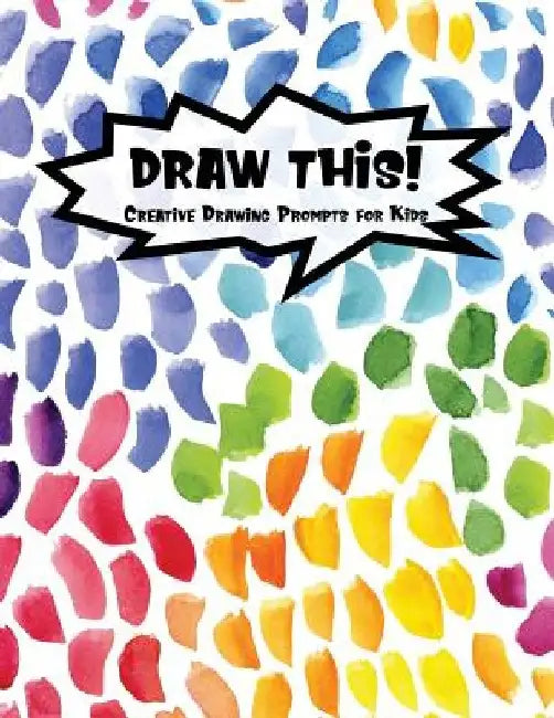 Draw This!: 100 Drawing Prompts to Boost Creativity - Rainbow Watercolor Pebbles - Version 4 by Proppy Prompts