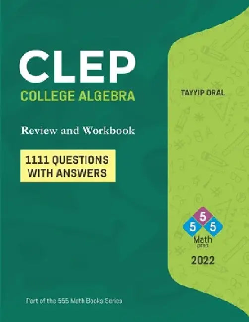 CLEP: College Algebra (750 Questions with Answers): College Level Examination Program by Tayyip Oral