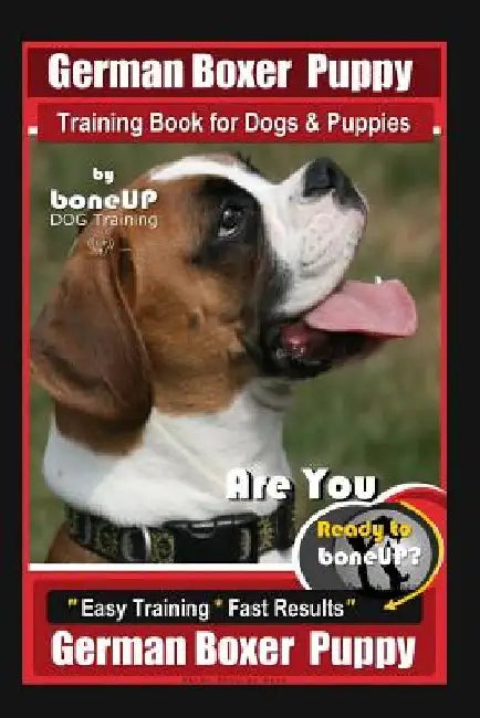 German Boxer Puppy Training Book for Dogs & Puppies By BoneUP DOG Training: Are You Ready to Bone Up? Easy Training * Fast Results German Boxer Puppy by Karen Doulgas Kane