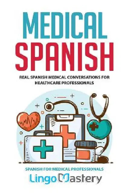 Medical Spanish: Real Spanish Medical Conversations for Healthcare Professionals by Lingo Mastery