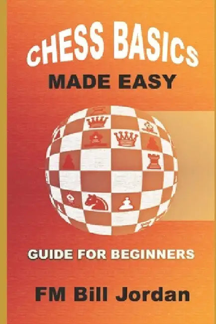 Chess Basics Made Easy: Learn the Rules and basic Tactics and Strategy by Fm Bill Jordan