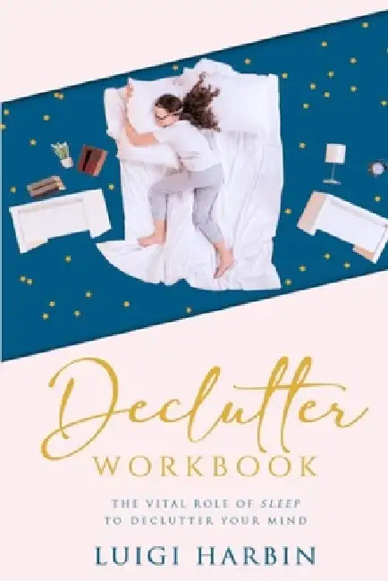 Declutter Workbook: The Vital Role of Sleep to Declutter Your Mind by Luigi Harbin