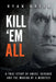 Kill 'Em All: A True Story of Abuse, Revenge and the Making of a Monster by Ryan Green