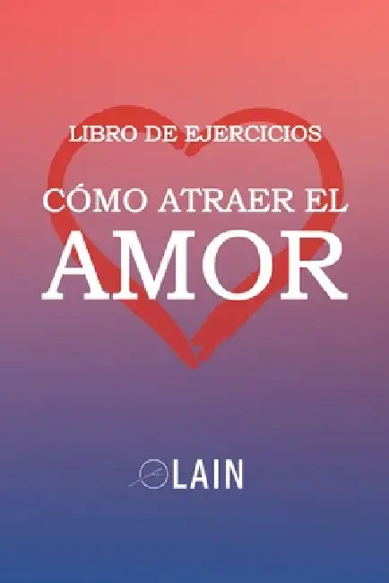 Cómo atraer el Amor: Libro de Ejercicios by Lain García Calvo