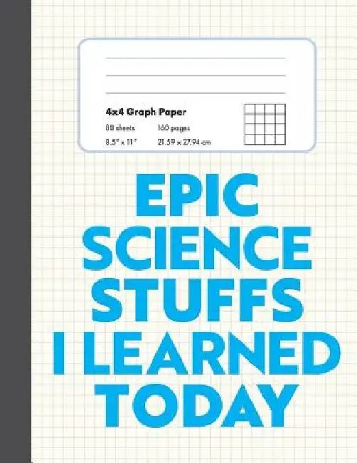 Epic Science Stuffs I Learned Today: 8.5" x 11" 4x4 Graph Ruled Composition/Exercise Book, 160 pages, Perfect for Science Students by Green Canopy Arts