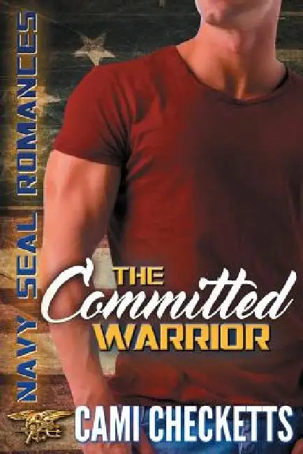 The Committed Warrior: Navy SEAL Romance by Cami Checketts