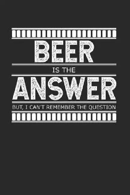 Beer is the Answer - But I Can't Remember the Question: A Gag Gift for People Who Love Alcohol by Cliff Dorenfeld