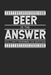 Beer is the Answer - But I Can't Remember the Question: A Gag Gift for People Who Love Alcohol by Cliff Dorenfeld