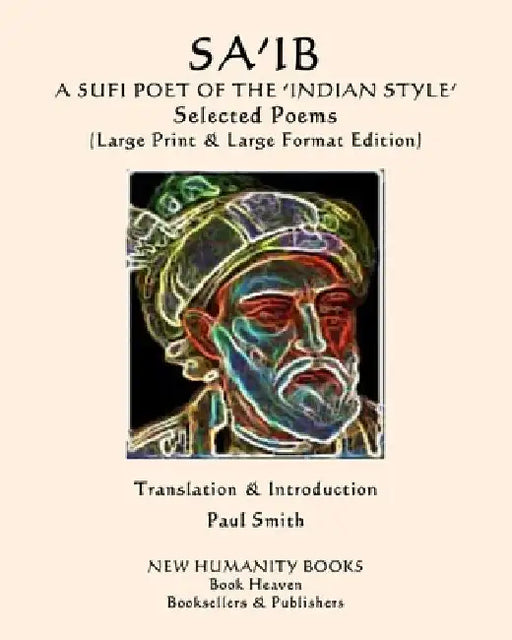 SA'IB A SUFI POET OF THE 'INDIAN STYLE' Selected Poems: (Large Print & Large Format Edition) by Paul Smith