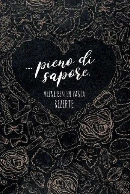 ... pieno di sapore. Meine besten Pasta Rezepte: Leeres Rezeptbuch zum Ausfüllen für deine liebsten Pastarezepte aus Italien und dem Mittelmeerraum, t by Kochbucher, Italienische Kuchengeschen