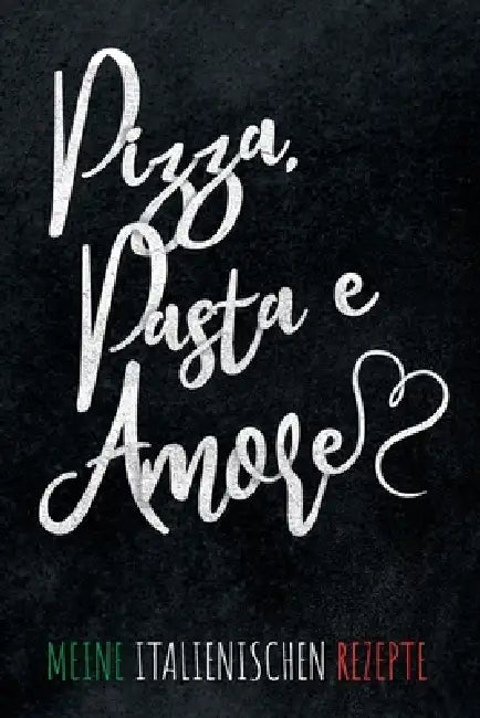Pizza, Pasta e Amore Meine italienischen Rezepte: Leeres Rezeptbuch zum Ausfüllen für deine Lieblingsrezepte aus Italien und dem Mittelmeerraum, toll by Italienische Kuchengeschen Kochbucher
