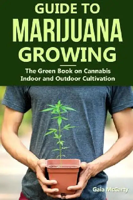 Guide to Marijuana Growing: The Green Book on Cannabis Indoor and Outdoor Cultivation by Gaia McCarty