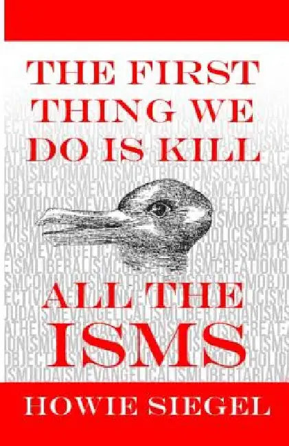 The First Thing We Do Is Kill All The Isms by Howard Siegel