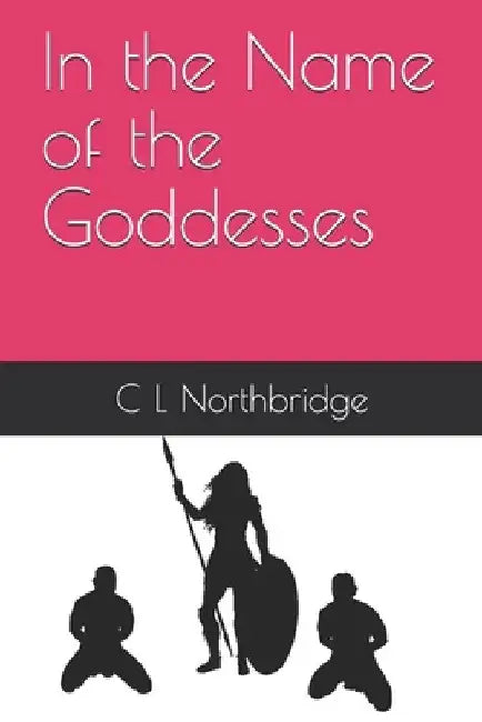 In the Name of the Goddesses by C. L. Northbridge