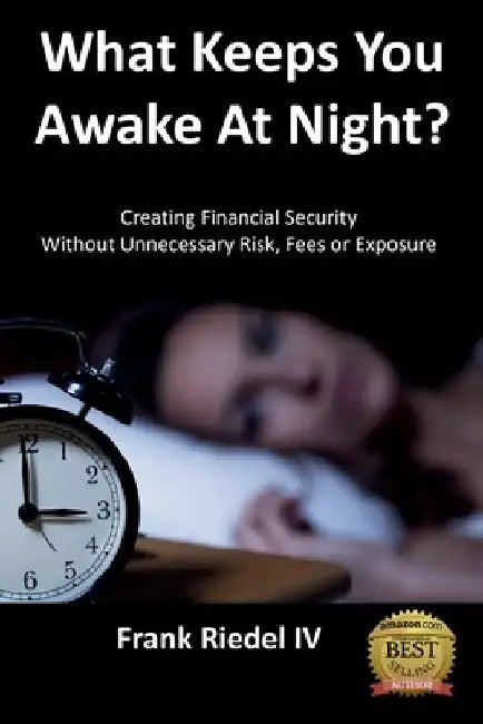 What Keeps You Awake At Night: Creating Financial Security Without Unnecessary Risk, Fees or Exposure by Frank, IV Riedel
