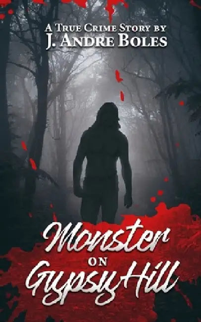 Monster on Gypsy Hill: The True Crime Story of an Innocent Woman Who Spent 35 Years in Prison for Someone Else's Crime, a Serial Killer Who N by J. Andre Boles