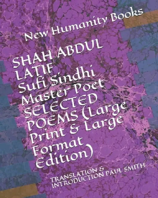 SHAH ABDUL LATIF Sufi Sindhi Master Poet SELECTED POEMS (Large Print & Large Format Edition): Translation & Introduction Paul Smith by Paul Smith