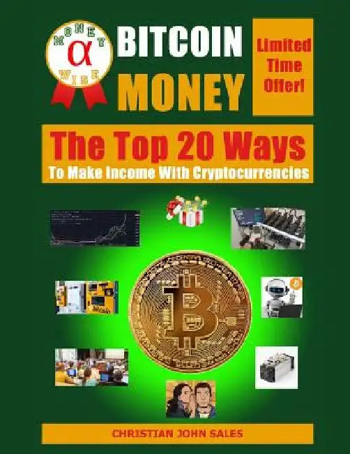 Bitcoin Money: The Top 20 Ways to Make Income with Cryptocurrencies by Christian John Sales