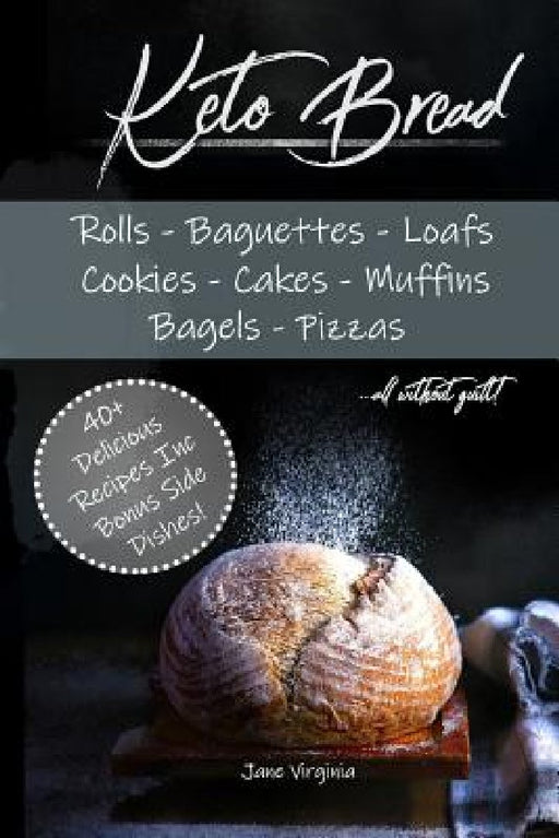 Keto Bread: Missing Bread? Dont worry, bake delicious loaves, bagels, buns, baguetts, pizza and more! Learn the best bases and tec by Jane Virginia