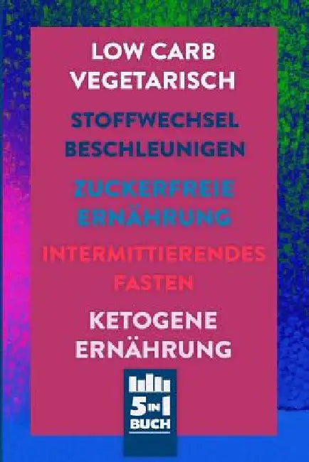 Low Carb Vegetarisch - Stoffwechsel beschleunigen - Zuckerfreie Ernährung - Intermittierendes Fasten - Ketogene Ernährung: Schnell und nachhaltig abzu by Diana Rasch
