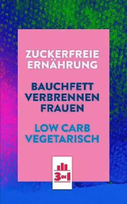 Zuckerfreie Ernährung - Bauchfett verbrennen Frauen - Low Carb Vegetarisch: Abnehmen mit einfachen Tricks und leckeren Rezepten (3in1 Buch) by Katja Matt