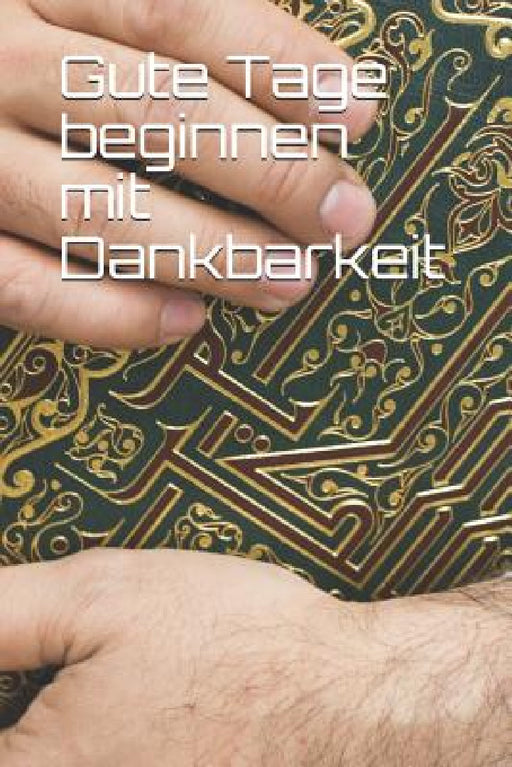 Gute Tage beginnen mit Dankbarkeit: Ein 52-wöchiger Leitfaden, um eine Haltung der Dankbarkeit zu kultivieren: Dankbarkeitstagebuch by Teddy Grove Journals