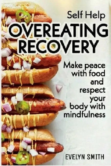 Self Help: OVEREATING RECOVERY: How to stop overeating and food disorder, eating plan and recipes to get out of compulsive eating by Evelyn Smith