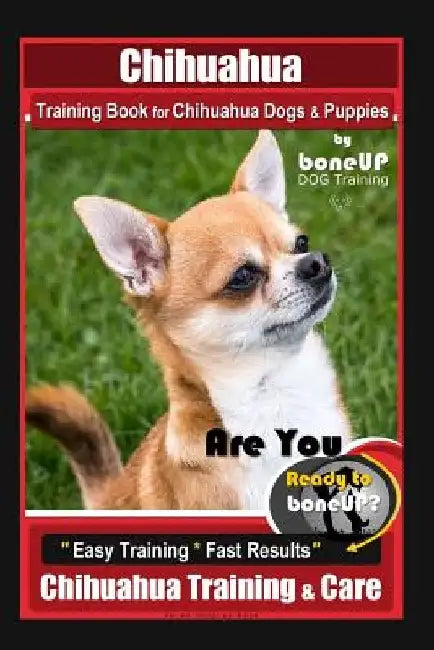 Chihuahua Training Book for Chihuahua Dogs & Puppies By BoneUP DOG Training,: Are You Ready to Bone Up? Easy Training * Fast Results, Chihuahua Traini by Karen Douglas Kane