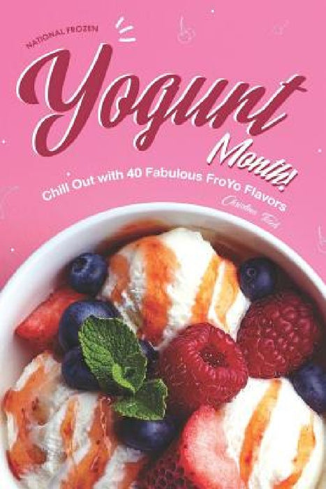 National Frozen Yogurt Month!: Chill Out with 40 Fabulous FroYo Flavors by Christina Tosch