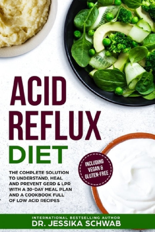 Acid Reflux Diet: The Complete Solution to Understand, Heal and Prevent GERD & LPR with a 30-Day Meal Plan and a Cookbook Full of Low Ac by Jessika Schwab