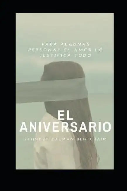 El Aniversario: Para algunas personas el amor lo justifica todo by Ben Chaim, Schneur Zalman