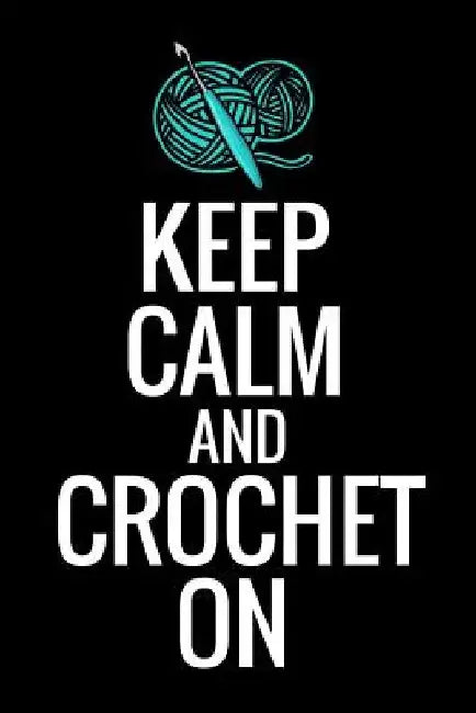 Keep Calm and Crochet On: Crocheting Diary - Organise 60 Crochet Projects & Keep Track of Patterns, Yarns, Hooks, Designs... - 125 pages (6"x9") by Crocheting the World Publishing