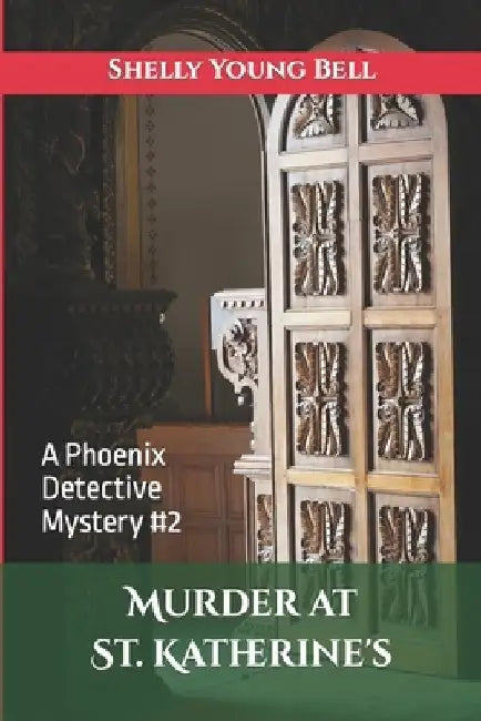 Murder at St. Katherine's: A Phoenix Detective Mystery #2 by Shelly Young Bell