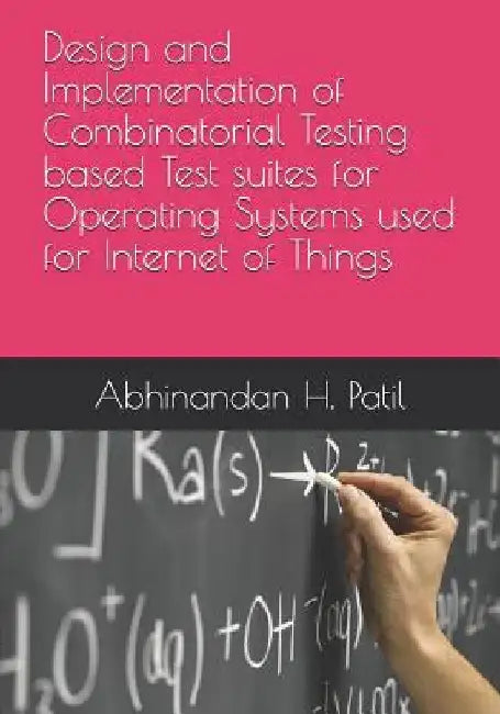Design and Implementation of Combinatorial Testing based Test suites for Operating Systems used for Internet of Things by Abhinandan H. Patil