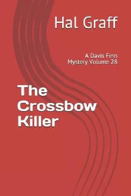 The Crossbow Killer: A Davis Finn Mystery Volume 28 by Hal Graff
