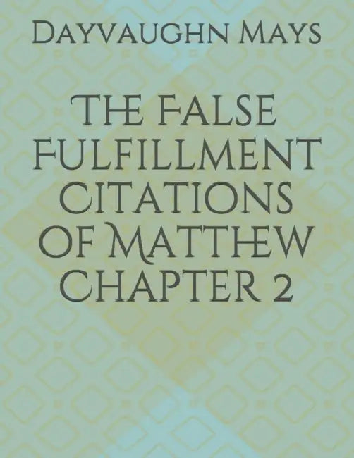 The False Fulfillment Citations of Matthew Chapter 2 by Dayvaughn Mays